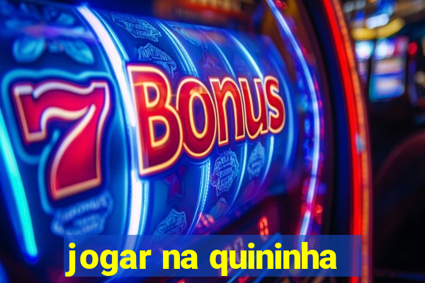 jogar na quininha